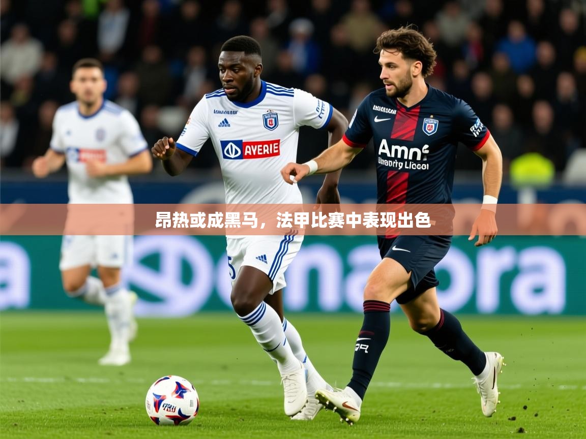 2025迈博体育娱乐昂热或成黑马，法甲比赛中表现出色