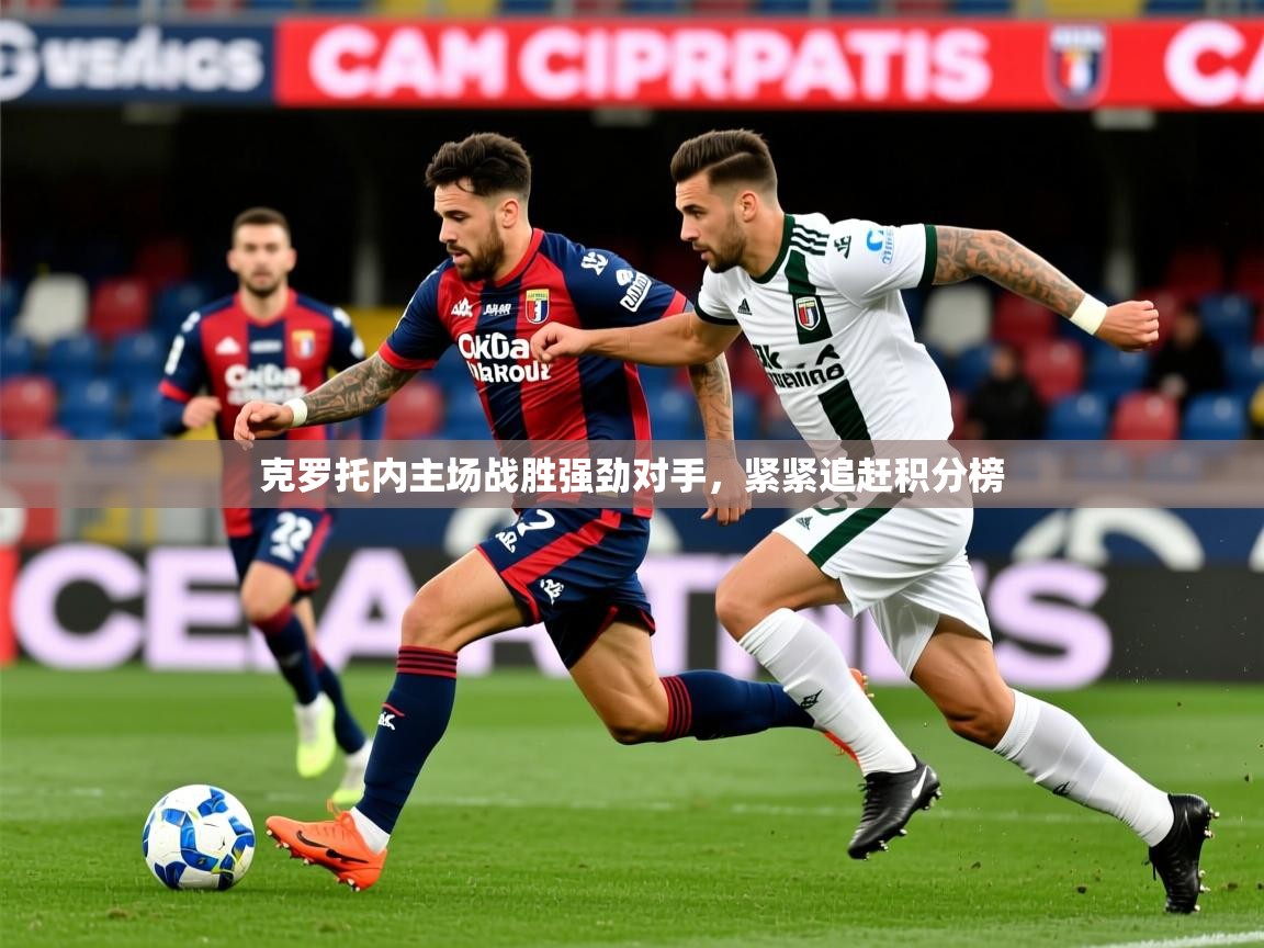 2025迈博体育下载克罗托内主场战胜强劲对手,紧紧追赶积分榜 第3张