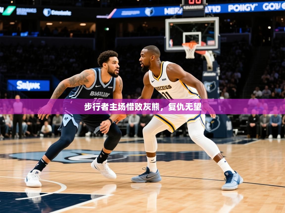 2025迈博体育 源自欧洲步行者主场惜败灰熊,复仇无望 第1张