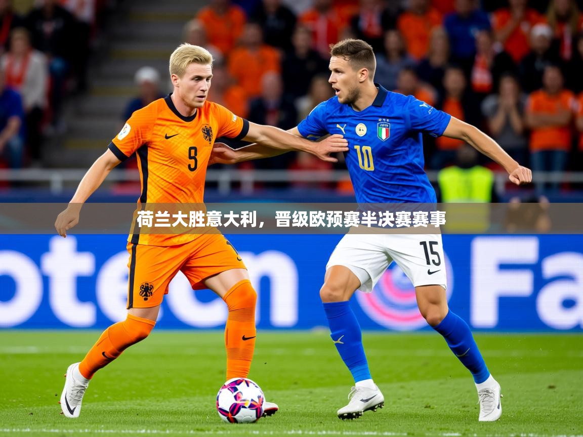 2026迈博体育荷兰大胜意大利，晋级欧预赛半决赛赛事