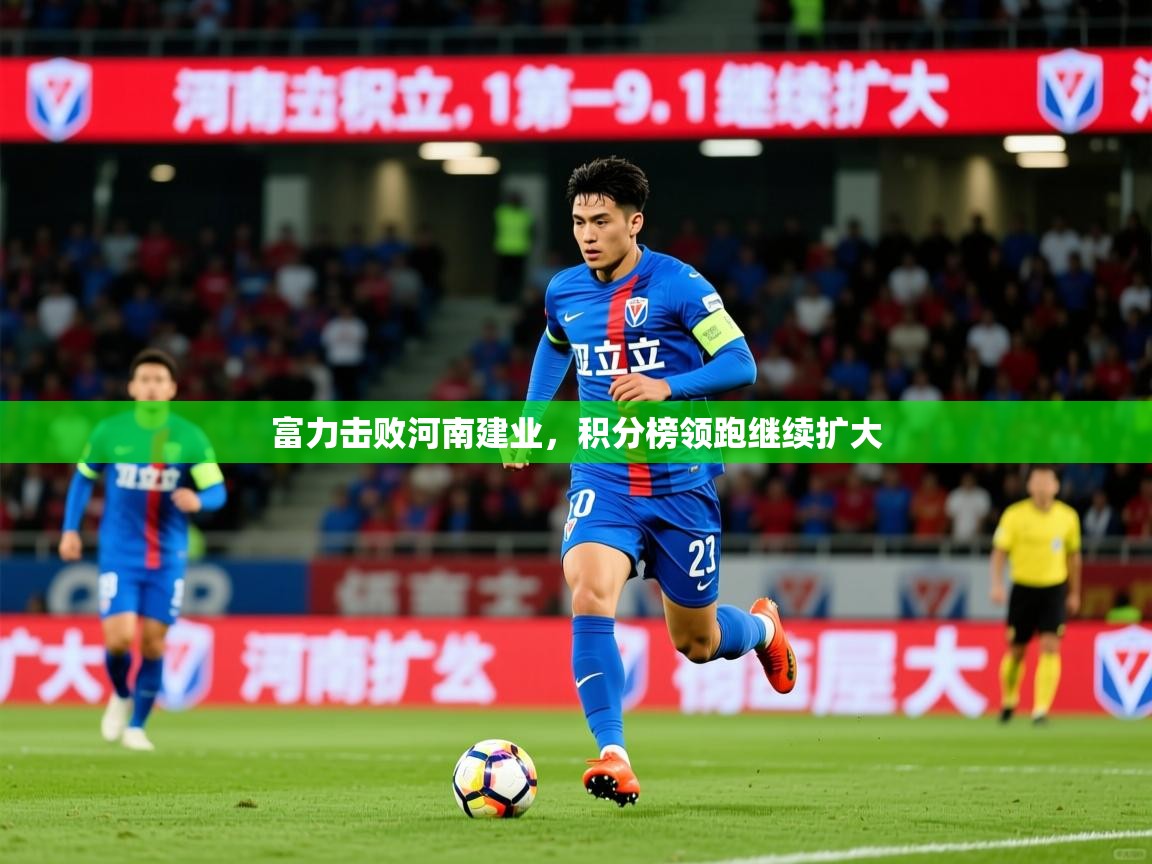 2026迈博体育富力击败河南建业，积分榜领跑继续扩大  第2张