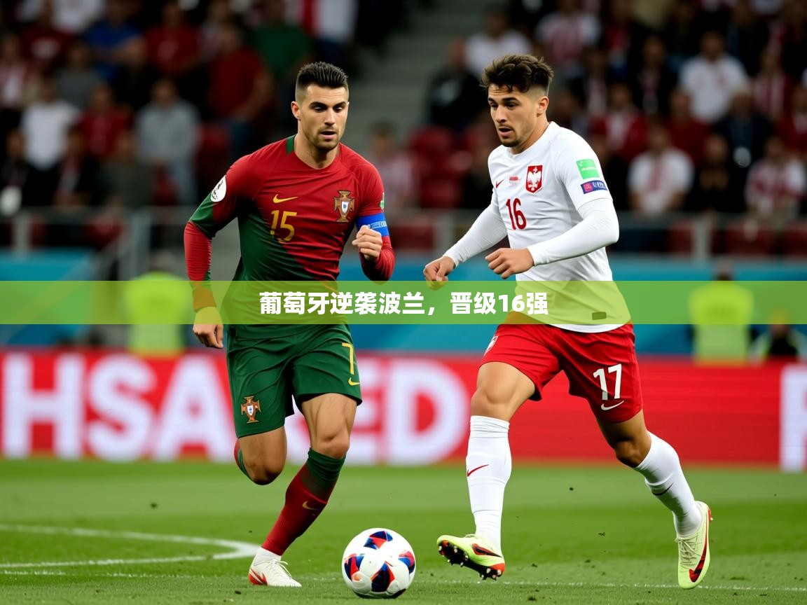 2026迈博体育 源自欧洲葡萄牙逆袭波兰，晋级16强  第1张