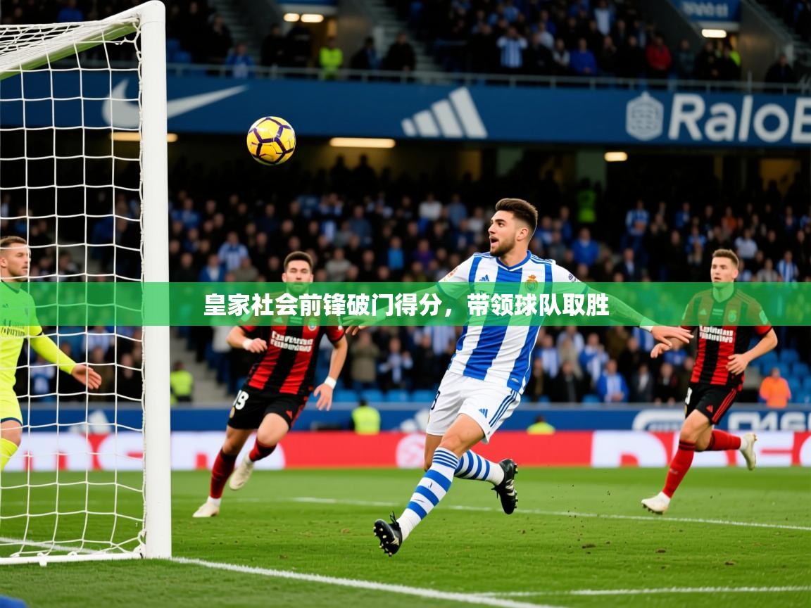 2026迈博体育 源自欧洲皇家社会前锋破门得分,带领球队取胜 第1张